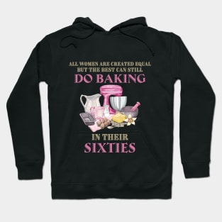 All Women Are Created Equal But The Best Can Still Do Baking In Their Sixties Hoodie